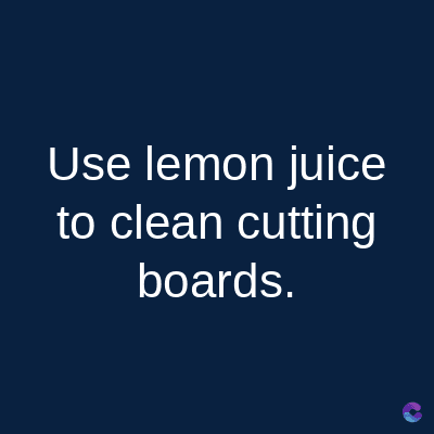 Use lemon juice
to clean cutting
boards.