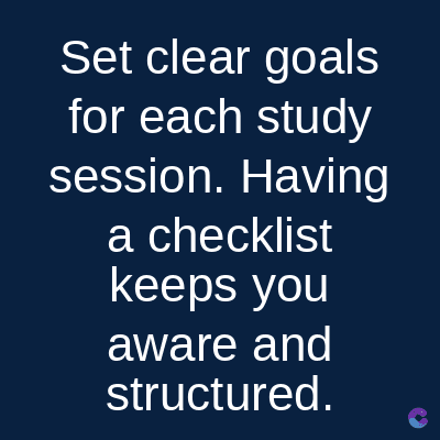 Set clear goals
for each study
session. Having
a checklist
keeps you
aware and
structured.