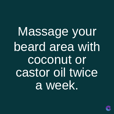 Massage your
beard area with
coconut or
castor oil twice
a week.
