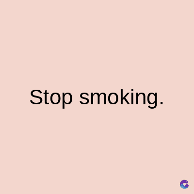 Stop smoking.
C